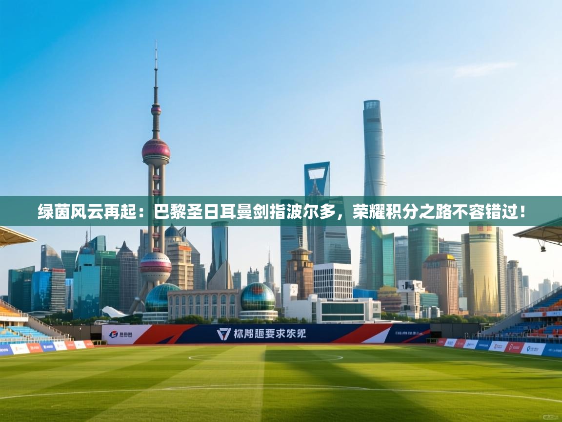 绿茵风云再起：巴黎圣日耳曼剑指波尔多，荣耀积分之路不容错过！